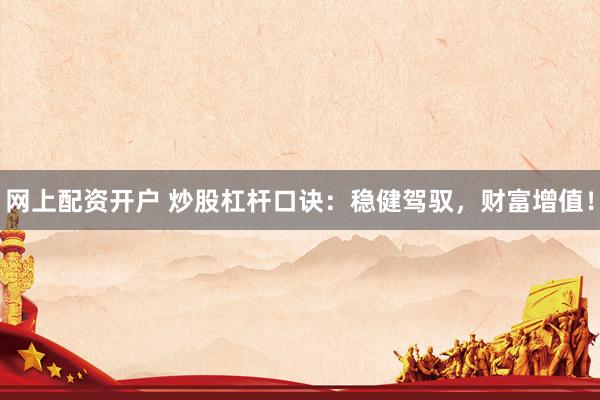 网上配资开户 炒股杠杆口诀：稳健驾驭，财富增值！