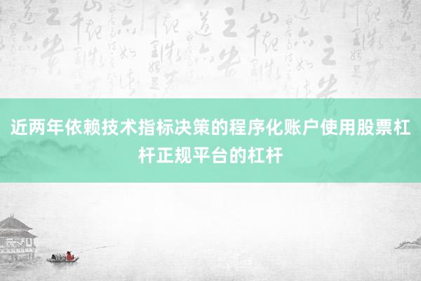 近两年依赖技术指标决策的程序化账户使用股票杠杆正规平台的杠杆