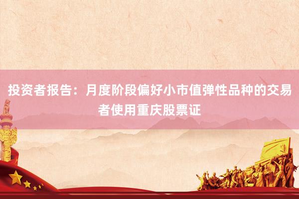 投资者报告：月度阶段偏好小市值弹性品种的交易者使用重庆股票证