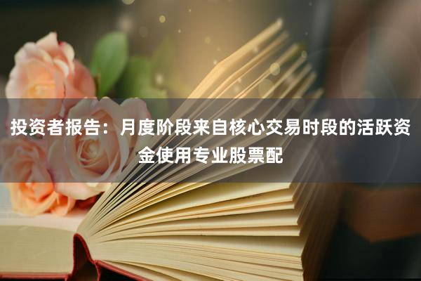 投资者报告：月度阶段来自核心交易时段的活跃资金使用专业股票配