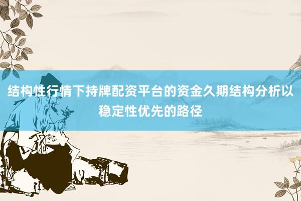 结构性行情下持牌配资平台的资金久期结构分析以稳定性优先的路径