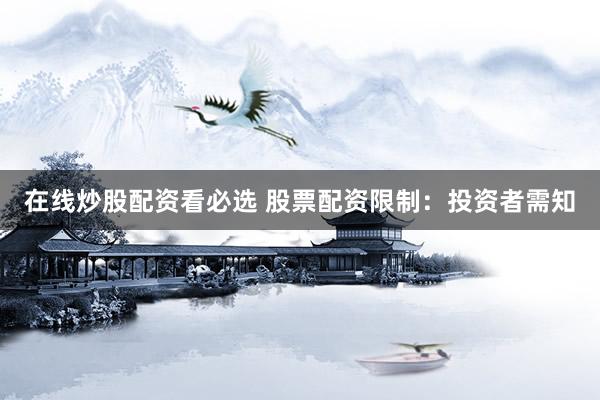 在线炒股配资看必选 股票配资限制：投资者需知